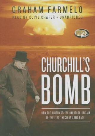Digital Churchill's Bomb: How the United States Overtook Britain in the First Nuclear Arms Race Graham Farmelo