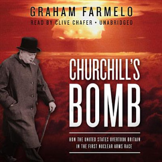 Audio Churchill's Bomb: How the United States Overtook Britain in the First Nuclear Arms Race Graham Farmelo