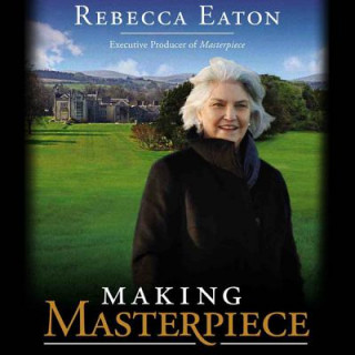 Digital Making Masterpiece: 25 Years Behind the Scenes at Masterpiece Theatre and Mystery! on PBS Rebecca Eaton