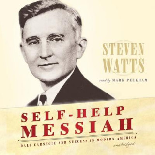 Digital Self-Help Messiah: Dale Carnegie and Success in Modern America Steven Watts