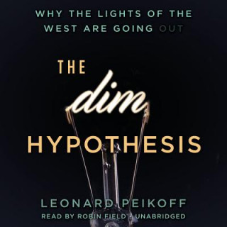 Digital The Dim Hypothesis: Why the Lights of the West Are Going Out Leonard Peikoff