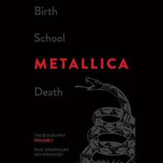 Digital Birth School Metallica Death: The Biography, Volume 1 Paul Brannigan