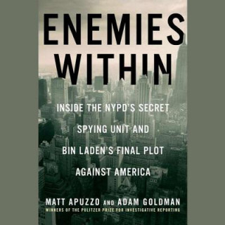Digital Enemies Within: Inside the NYPD's Secret Spying Unit and Bin Laden's Final Plot Against America Matt Apuzzo