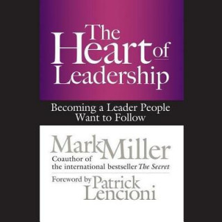 Digital The Heart of Leadership: Becoming a Leader People Want to Follow Mark Miller