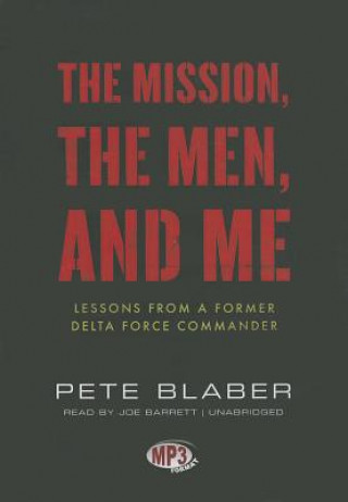 Digital The Mission, the Men, and Me: Lessons from a Former Delta Force Commander Pete Blaber