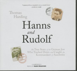 Audio Hanns and Rudolf: The True Story of the German Jew Who Tracked and Caught the Kommandant of Auschwitz Thomas Harding