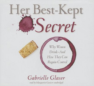 Audio Her Best-Kept Secret: Why Women Drink - And How They Can Regain Control Gabrielle Glaser