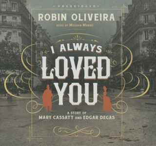 Audio I Always Loved You: A Story of Mary Cassatt and Edgar Degas Robin Oliveira