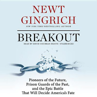 Digital Breakout: Pioneers of the Future, Prison Guards of the Past, and the Epic Battle That Will Decide America's Fate Newt Gingrich