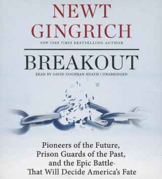 Hanganyagok Breakout: Pioneers of the Future, Prison Guards of the Past, and the Epic Battle That Will Decide America's Fate Newt Gingrich