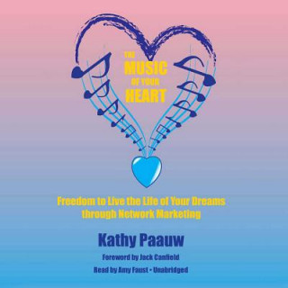 Audio The Music of Your Heart: Freedom to Live the Life of Your Dreams Through Network Marketing Kathy Paauw