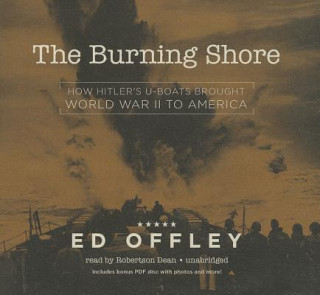 Audio The Burning Shore: How Hitler's U-Boats Brought World War II to America Ed Offley