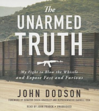 Audio The Unarmed Truth: My Fight to Blow the Whistle and Expose Fast and Furious John Dodson