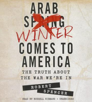 Audio The Arab Winter Comes to America: The Truth about the War We're in Robert Spencer