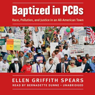 Audio Baptized in PCBs: Race, Pollution, and Justice in an All-American Town Ellen Griffith Spears
