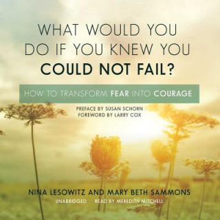 Digital What Would You Do If You Knew You Could Not Fail?: How to Transform Fear Into Courage Nina Lesowitz