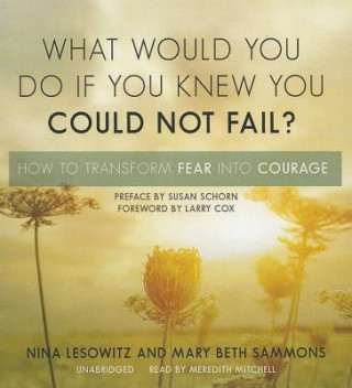 Audio What Would You Do If You Knew You Could Not Fail?: How to Transform Fear Into Courage Nina Lesowitz