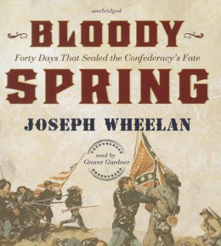 Hanganyagok Bloody Spring: Forty Days That Sealed the Confederacy's Fate Joseph Wheelan