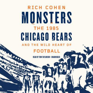 Digital Monsters: The 1985 Chicago Bears and the Wild Heart of Football Rich Cohen