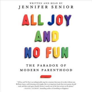Audio All Joy and No Fun: The Paradox of Modern Parenthood Jennifer Senior