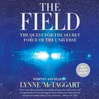 Audio The Field, Updated Edition: The Quest for the Secret Force of the Universe Lynne McTaggart