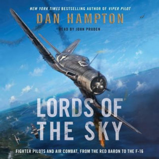 Audio Lords of the Sky: Fighter Pilots and Air Combat, from the Red Baron to the F-16 Dan Hampton