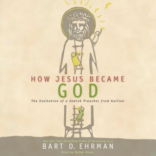 Audio How Jesus Became God: The Exaltation of a Jewish Preacher from Galilee Bart D. Ehrman