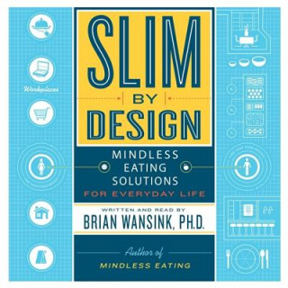 Audio Slim by Design: Mindless Eating Solutions for Everyday Life Brian Wansink
