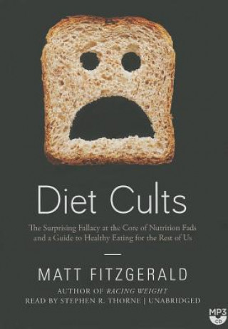 Digital Diet Cults: The Surprising Fallacy at the Core of Nutrition Fads and a Guide to Healthy Eating for the Rest of Us Matt Fitzgerald