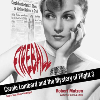 Digital Fireball: Carole Lombard and the Mystery of Flight 3 Robert Matzen