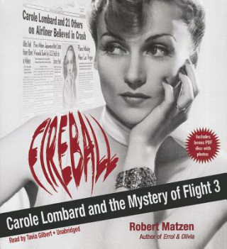 Audio Fireball: Carole Lombard and the Mystery of Flight 3 Robert Matzen
