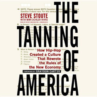 Digital The Tanning of America: How Hip-Hop Created a Culture That Rewrote the Rules of the New Economy Steve Stoute
