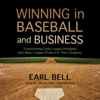 Digital Winning in Baseball and Business: Transforming Little League Principles Into Major League Profits for Your Company Earl Bell