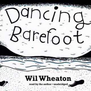 Digital Dancing Barefoot: Five Short But True Stories about Life in the So-Called Space Age Wil Wheaton
