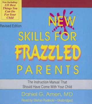 Audio New Skills for Frazzled Parents, Revised Edition: The Instruction Manual That Should Have Come with Your Child Daniel G. Amen