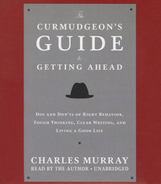 Audio The Curmudgeon's Guide to Getting Ahead: Dos and Don'ts of Right Behavior, Tough Thinking, Clear Writing, and Living a Good Life Charles Murray