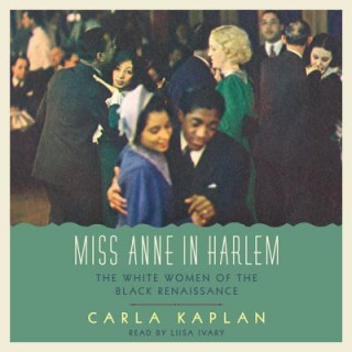 Audio Miss Anne in Harlem: The White Women of the Black Renaissance Carla Kaplan