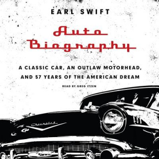 Hanganyagok Auto Biography: A Classic Car, an Outlaw Motorhead, and 57 Years of the American Dream Earl Swift