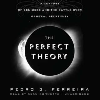 Digital The Perfect Theory: A Century of Geniuses and the Battle Over General Relativity Pedro G. Ferreira
