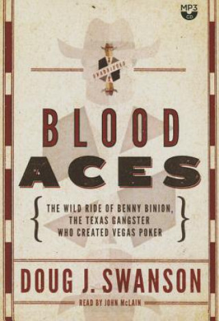 Digital Blood Aces: The Wild Ride of Benny Binion, the Texas Gangster Who Created Vegas Poker Doug J. Swanson