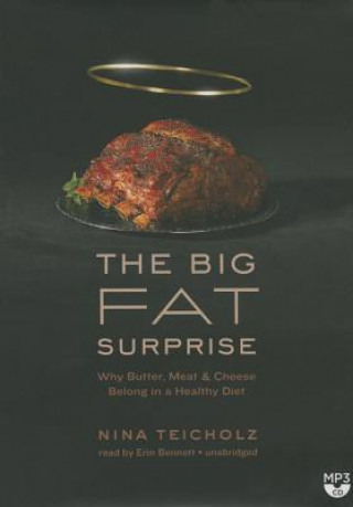 Audio The Big Fat Surprise: Why Butter, Meat, and Cheese Belong in a Healthy Diet Nina Teicholz
