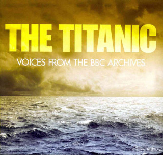 Audio The Titanic: Voices from the BBC Archive Mark Jones