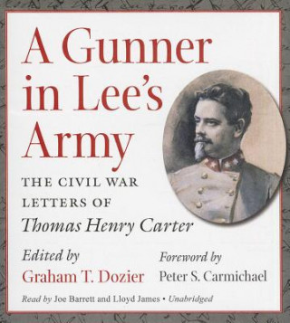 Audio A Gunner in Lee's Army: The Civil War Letters of Thomas Henry Carter Thomas Henry Carter