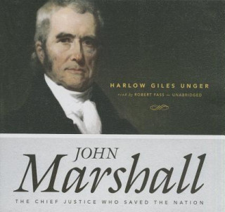 Audio John Marshall: The Chief Justice Who Saved the Nation Harlow Giles Unger