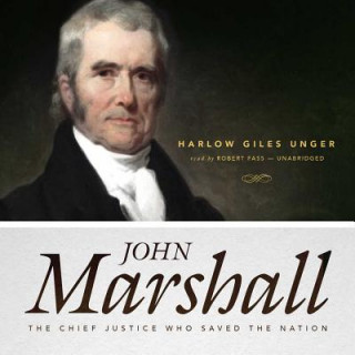 Digital John Marshall: The Chief Justice Who Saved the Nation Harlow Giles Unger