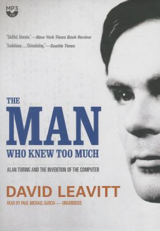 Digital The Man Who Knew Too Much: Alan Turing and the Invention of the Computer David Leavitt