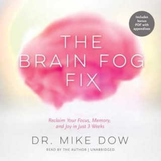 Digital The Brain Fog Fix: Reclaim Your Focus, Memory, and Joy in Just 3 Weeks Dr Mike Dow