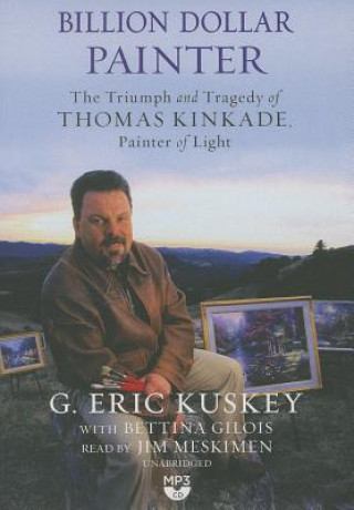 Audio Billion Dollar Painter the Triumph and Tragedy of Thomas Kinkade, Painter of Light G. Eric Kuskey