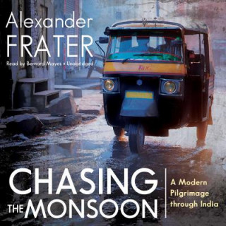 Audio Chasing the Monsoon: A Modern Pilgrimage Through India Alexander Frater