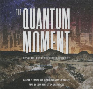 Audio The Quantum Moment: How Planck, Bohr, Einstein, and Heisenberg Taught Us to Love Uncertainty Robert P. Crease